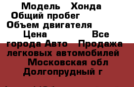  › Модель ­ Хонда › Общий пробег ­ 60 000 › Объем двигателя ­ 2 354 › Цена ­ 800 000 - Все города Авто » Продажа легковых автомобилей   . Московская обл.,Долгопрудный г.